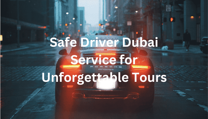 Safe Driver Dubai Service for Unforgettable Tours