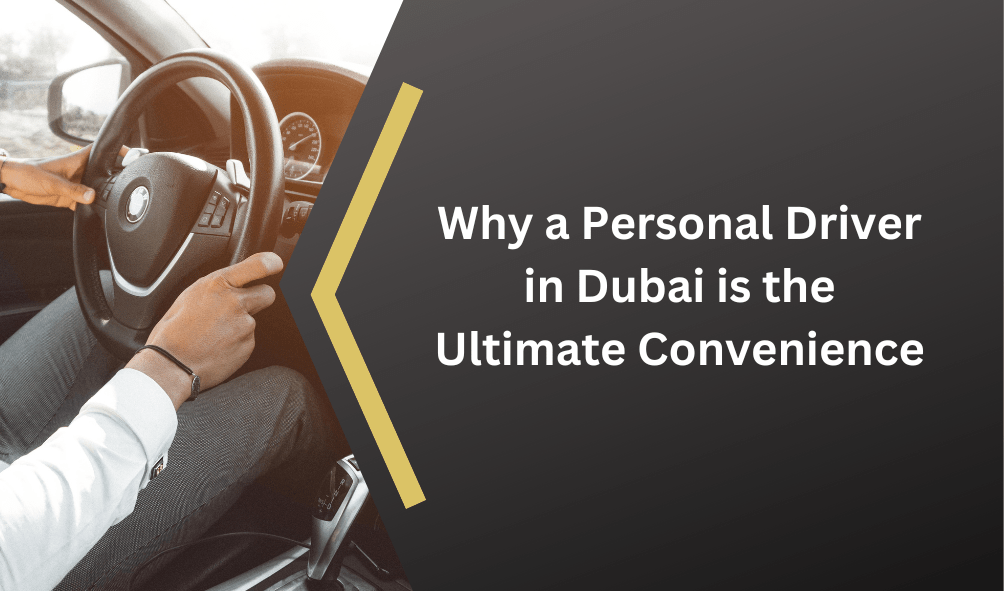 Why a Personal Driver in Dubai is the Ultimate Convenience